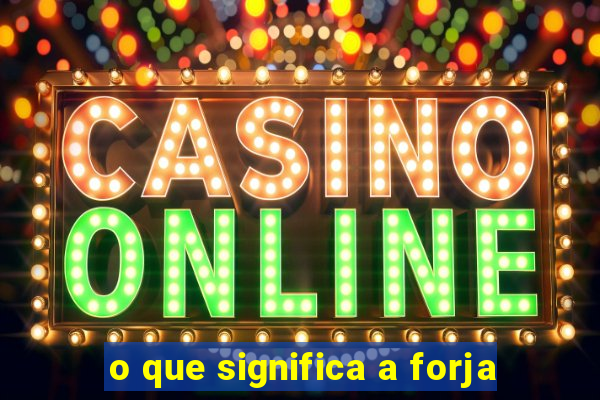 o que significa a forja